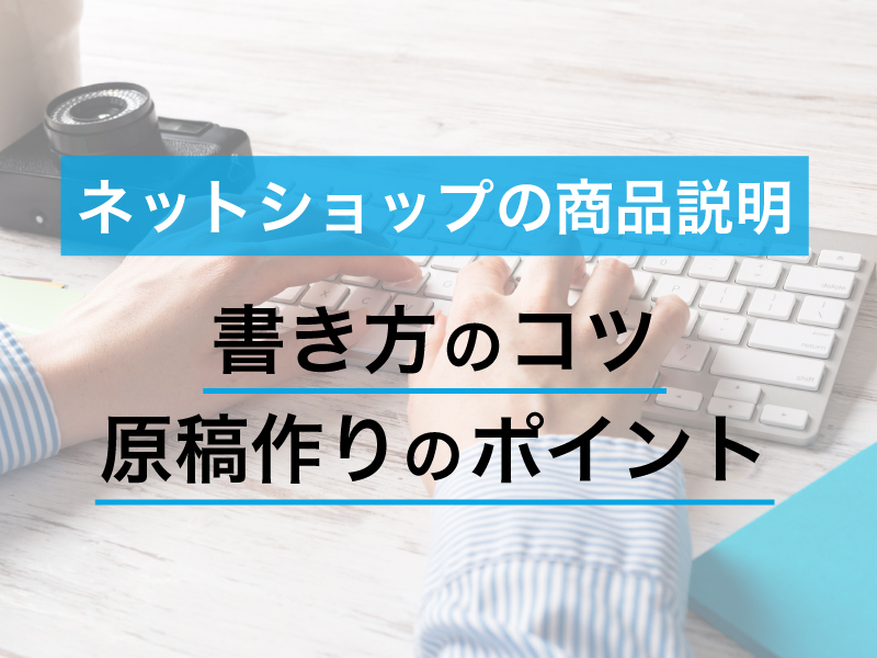 ネットショップの商品説明の書き方のコツ。原稿作り方のポイントを解説