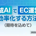 生成AIでEC運営を効率化する方法（期待を込めて）2025年2月時点